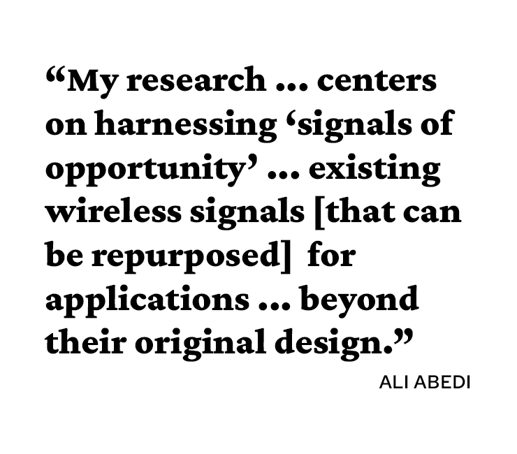 A quote attributed to Ali Abedi reads, “My research ... centers on harnessing ‘signals of opportunity’ ... existing wireless signals [that can be repurposed] for applications ... beyond their original design.”